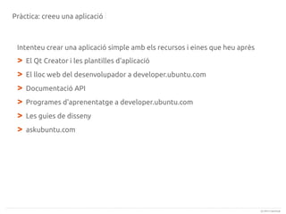 Pràctica: creeu una aplicació

Intenteu crear una aplicació simple amb els recursos i eines que heu après

>
>
>
>
>
>

El Qt Creator i les plantilles d'aplicació
El lloc web del desenvolupador a developer.ubuntu.com
Documentació API
Programes d'aprenentatge a developer.ubuntu.com
Les guies de disseny
askubuntu.com

(c) 2013 Canonical

 