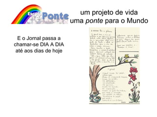 um projeto de vida uma  ponte  para o Mundo E o Jornal passa a chamar-se DIA A DIA até aos dias de hoje 