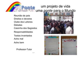 um projeto de vida uma  ponte  para o Mundo Acho mal Caixinha dos Segredos Responsabilidades Clube dos Leitores Direitos e deveres Debates Textos inventados Acho bem Reunião de pais Professor-Tutor …  