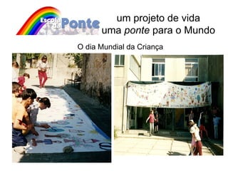 um projeto de vida uma  ponte  para o Mundo O dia Mundial da Criança 