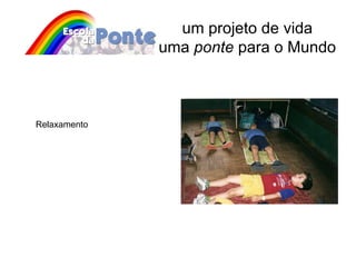um projeto de vida uma  ponte  para o Mundo Relaxamento 