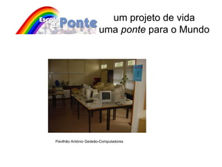um projeto de vida uma  ponte  para o Mundo Pavilhão António Gedeão-Computadores 