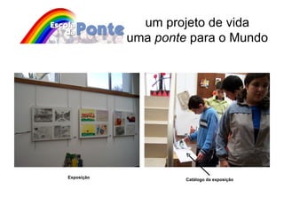 um projeto de vida uma  ponte  para o Mundo Exposição Catálogo da exposição 