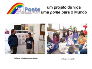 um projeto de vida uma  ponte  para o Mundo Reflexão crítica do projeto (debate) Avaliação do projeto 