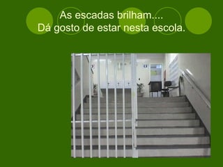 As escadas brilham.... Dá gosto de estar nesta escola. 