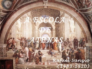 A ESCOLA
   DE
 ATENAS

     Rafael Sanzio
      (1483-1520)
 
