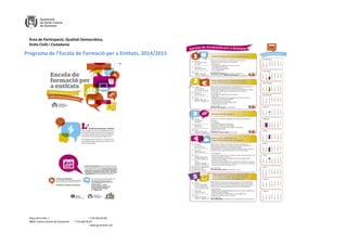 Àrea de Participació, Qualitat Democràtica,
Drets Civils i Ciutadania
Plaça de la Vila, 1 + T 93 462 40 00
08921 Santa Coloma de Gramenet + F 93 466 00 67
+ www.gramenet.cat
Programa de l’Escola de Formació per a Entitats, 2014/2015
 