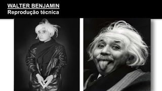 A destruição da aura
WALTER BENJAMIN
Reprodução técnica
 