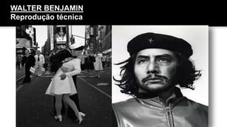 A destruição da aura
WALTER BENJAMIN
Reprodução técnica
 