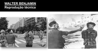 A destruição da aura
WALTER BENJAMIN
Reprodução técnica
 