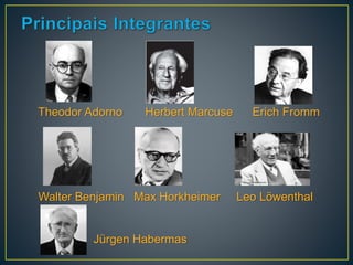 Theodor Adorno Herbert Marcuse Erich Fromm
Walter Benjamin Max Horkheimer Leo Löwenthal
Jürgen Habermas
 