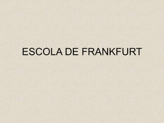 ESCOLA DE FRANKFURT
 