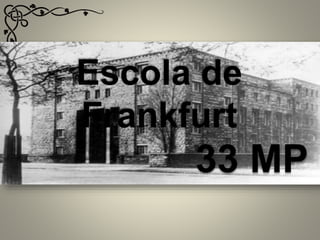 Escola de
Frankfurt
33 MP
 