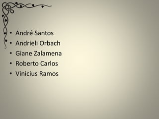 • André Santos
• Andrieli Orbach
• Giane Zalamena
• Roberto Carlos
• Vinicius Ramos
 