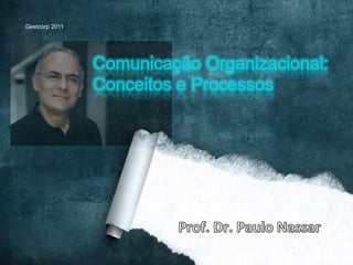 Gestcorp 2011




                Comunicação Organizacional:
                Conceitos e Processos
 