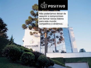 Não poderíamos deixar de assumir o compromisso em formar novos líderes para este mundo competitivo e dinâmico.  