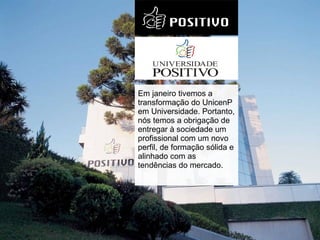 Em janeiro tivemos a transformação do UnicenP em Universidade. Portanto, nós temos a obrigação de entregar à sociedade um profissional com um novo perfil, de formação sólida e alinhado com as  tendências do mercado. 