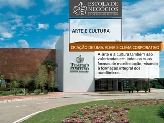 ARTE E CULTURA CRIAÇÃO DE UMA ALMA E CLIMA CORPORATIVO A arte e a cultura também são valorizadas em todas as suas formas de manifestação, visando à formação integral dos acadêmicos.  