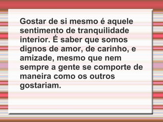 ''Será que, algum dia, você vai aprender a se comportar direito, como o seu irmão?“Situações que podem desenvolver a autoestima:Ensinando a seu filho seu verdeiro valorDeixe seu filho ajudar nas tarefas cotidianas, como colocar a mesa, arrumar gavetas. Respeite o ritmo dele, elogie o resultado.