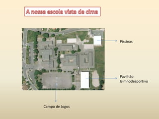 A nossa escola vista de cimaPiscinasPavilhãoGimnodesportivoCampo de Jogos