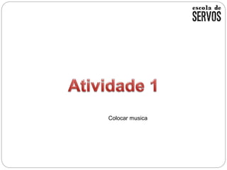 Colocar musica
 