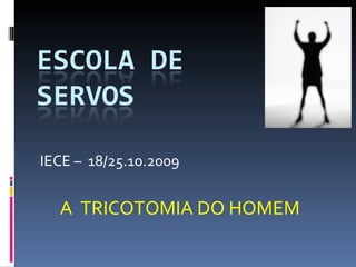 IECE –  18/25.10.2009 A  TRICOTOMIA DO HOMEM 