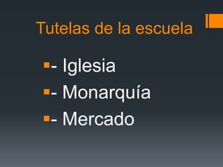 Tutelas de la escuela
- Iglesia
- Monarquía
- Mercado
 