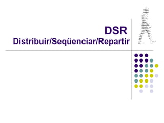 DSR   Distribuir/Seqüenciar/Repartir 