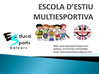 Web: www.educasportsbalear.com
Telèfons: 617527516 / 637329464
Email: educasportsbalears@gmail.com
 