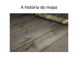 A história do mapa
 