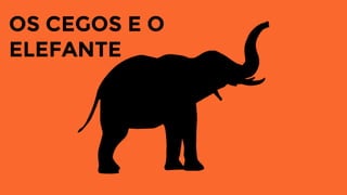 OS CEGOS E O
ELEFANTE
 