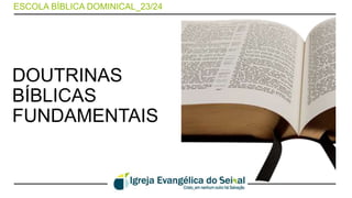 DOUTRINAS
BÍBLICAS
FUNDAMENTAIS
ESCOLA BÍBLICA DOMINICAL_23/24
 