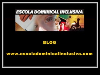 BLOG
www.escoladominicalinclusiva.com
 
