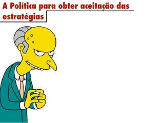 A Política para obter aceitação das
estratégias
 