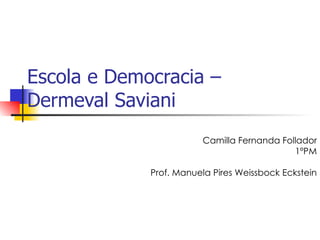 Escola e Democracia – Dermeval Saviani Camilla Fernanda Follador 1ºPM Prof. Manuela Pires Weissbock Eckstein 