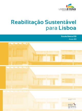 Reabilitação Sustentável
             para Lisboa
                  Escola Básica EB1
                          Anos 80




                         Com o apoio do programa
                         EEA Grants
 