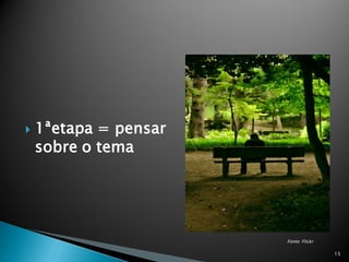    1ªetapa = pensar
    sobre o tema




                       Fonte: Flickr

                                       15
 