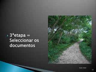    3ªetapa =
    Seleccionar os
    documentos




                     Fonte: Flickr
                                     22
 