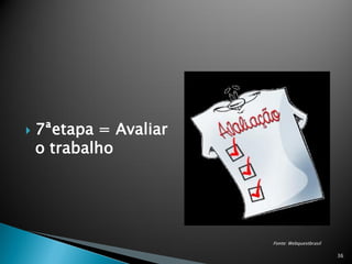    7ªetapa = Avaliar
    o trabalho




                        Fonte: Webquestbrasil

                                                36
 