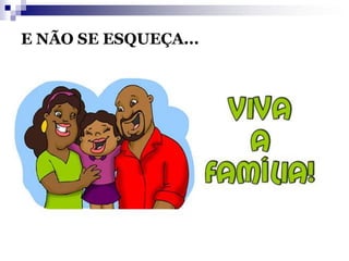 E NÃO SE ESQUEÇA...
 