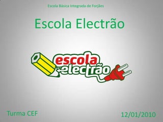 Escola Básica Integrada de Forjães Escola Electrão Turma CEF  12/01/2010 
