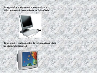 Categoria 5 – equipamentos de iluminação (lâmpadas fluorescentes…)Categoria 6 – ferramentas eléctricas e electrónicas (berbequins, aparafusadores eléctricos…)