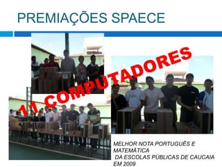 PREMIAÇÕES SPAECE11 COMPUTADORESMELHOR NOTA PORTUGUÊS E MATEMÁTICA DA ESCOLAS PÚBLICAS DE CAUCAIA EM 2009