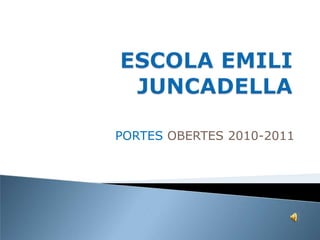 ESCOLA EMILI JUNCADELLA PORTES OBERTES 2010-2011 