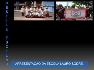 DESFILE  ESCOLARAPRESENTAÇÃO DA ESCOLA LAURO SODRÉ.
