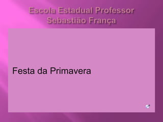 Escola Estadual Professor Sebastião França Festa da Primavera 