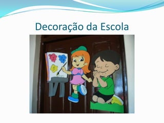 Decoração da Escola
 