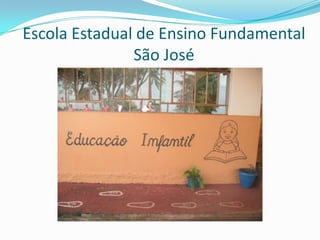 Escola Estadual de Ensino Fundamental
               São José
 