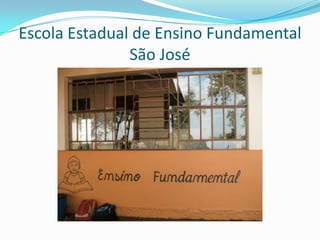 Escola Estadual de Ensino Fundamental
               São José
 