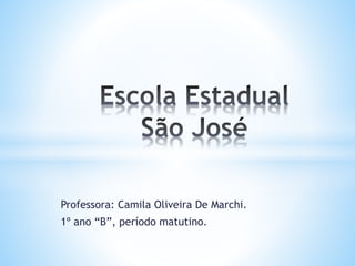 Professora: Camila Oliveira De Marchi. 
1º ano “B”, período matutino. 
 
